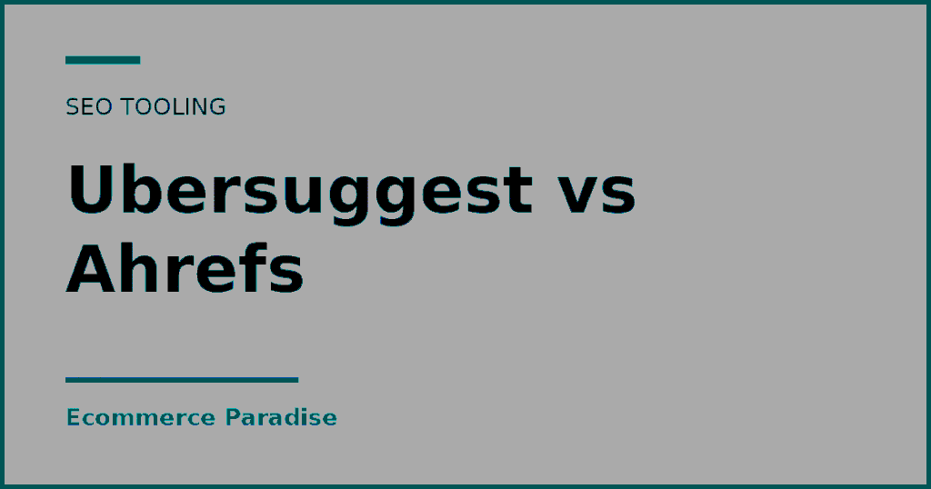 Text card reading Ubersuggest vs Ahrefs, an SEO tooling comparison from Ecommerce Paradise