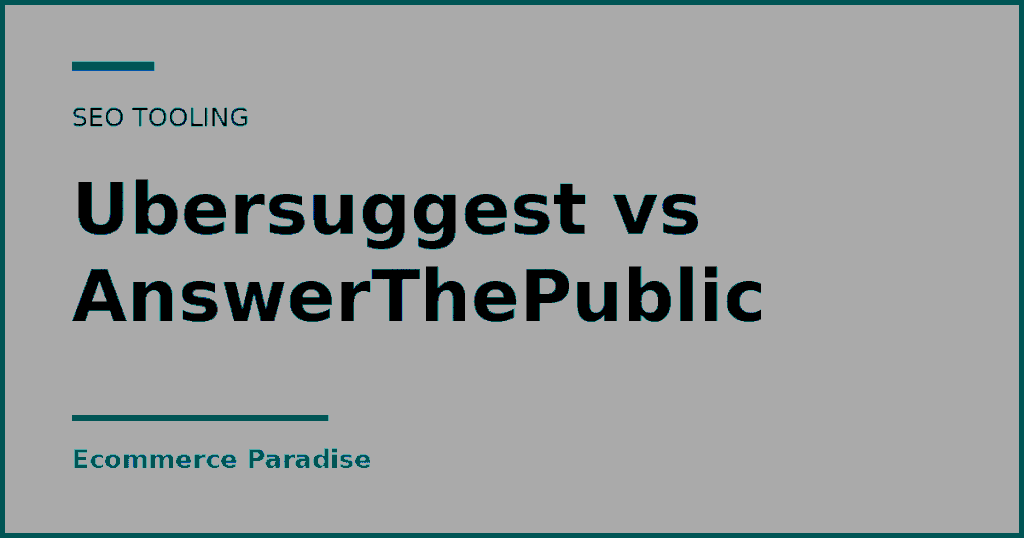 Text card reading Ubersuggest vs AnswerThePublic, an SEO tooling comparison from Ecommerce Paradise