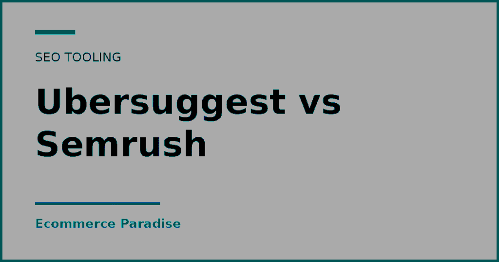 Text card reading Ubersuggest vs Semrush, an SEO tooling comparison from Ecommerce Paradise