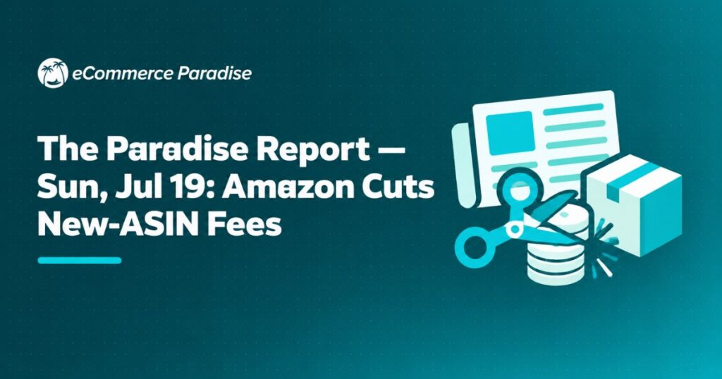 The Paradise Report — Sun, Jul 19: Amazon Cuts New-ASIN Fees