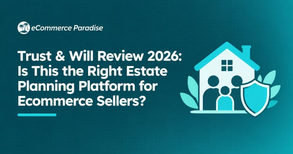 Trust & Will Review 2026: Is This the Right Estate Planning Platform for Ecommerce Sellers?
