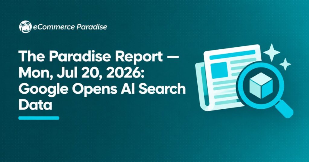 The Paradise Report — Mon, Jul 20, 2026: Google Opens AI Search Data