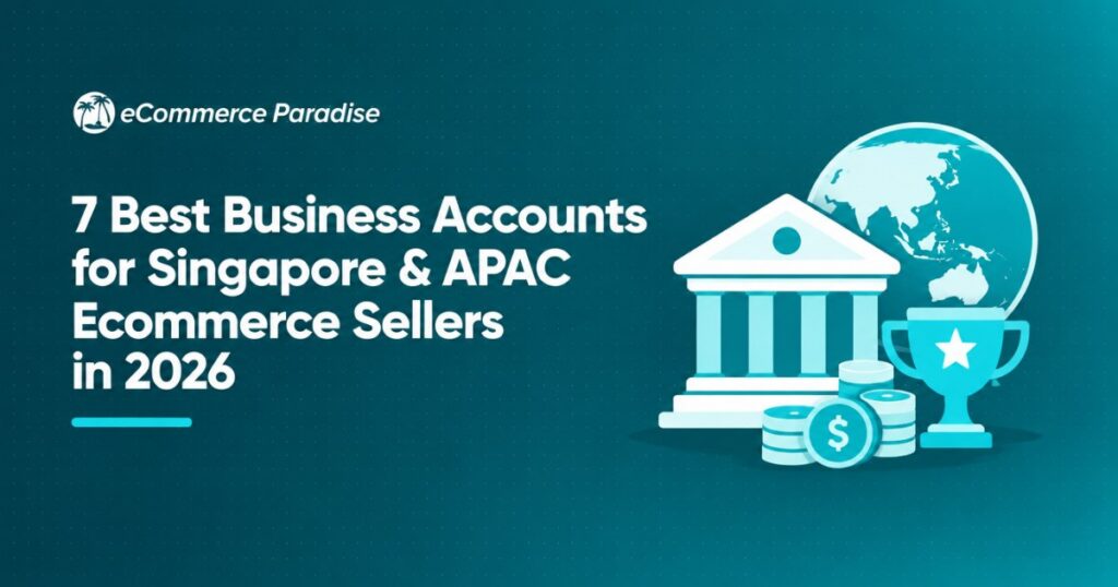 7 Best Business Accounts for Singapore & APAC Ecommerce Sellers in 2026