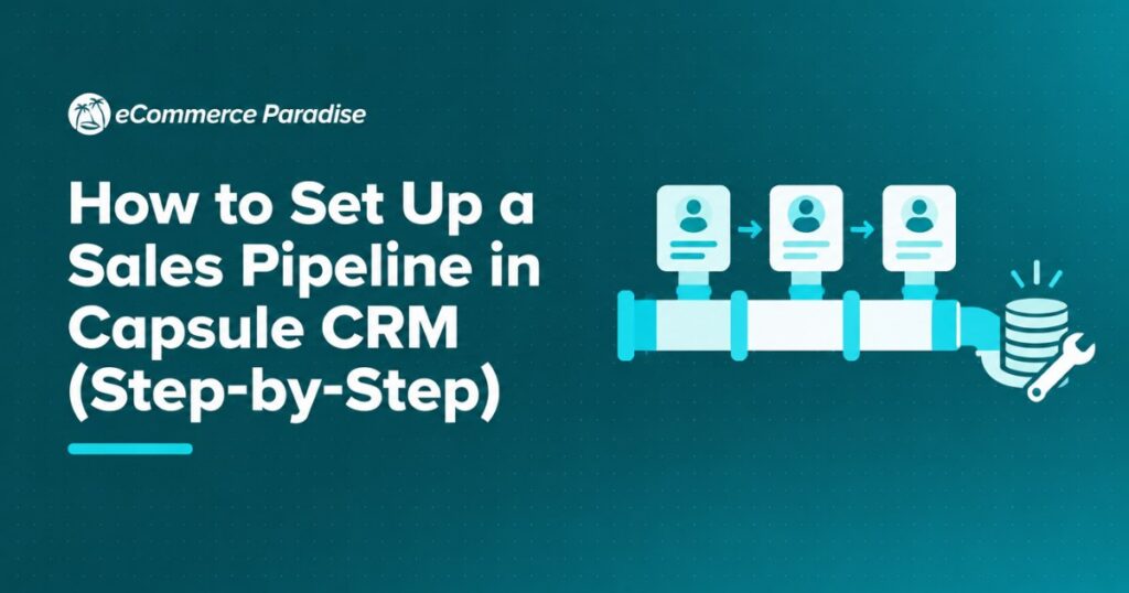 How to Set Up a Sales Pipeline in Capsule CRM (Step-by-Step)