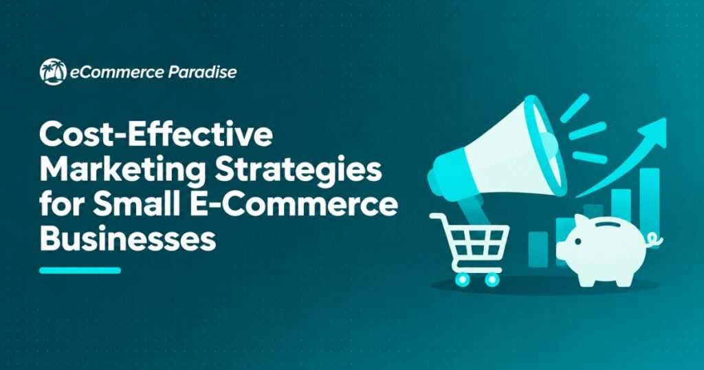 Cost-Effective Marketing Strategies for Small E-Commerce Businesses