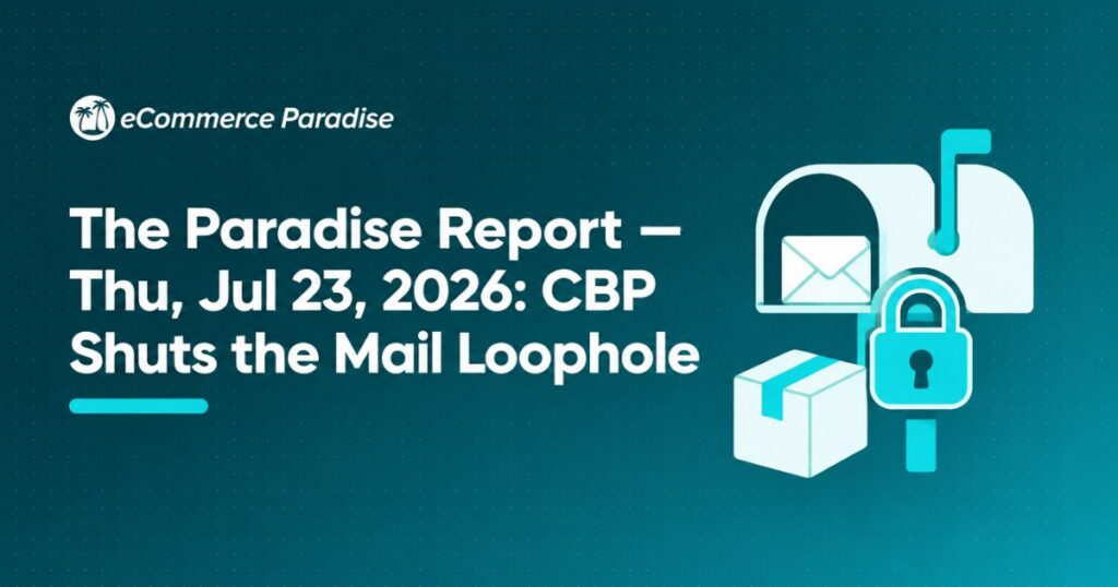 The Paradise Report — Thu, Jul 23, 2026: CBP Shuts the Mail Loophole