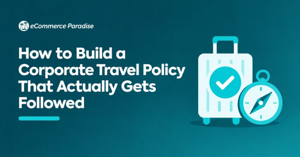 How to Build a Corporate Travel Policy That Actually Gets Followed