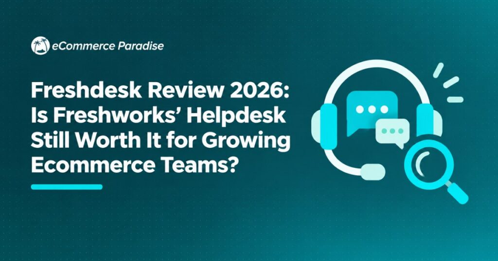 Freshdesk Review 2026: Is Freshworks’ Helpdesk Still Worth It for Growing Ecommerce Teams?