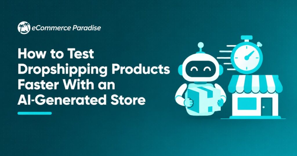 How to Test Dropshipping Products Faster With an AI-Generated Store