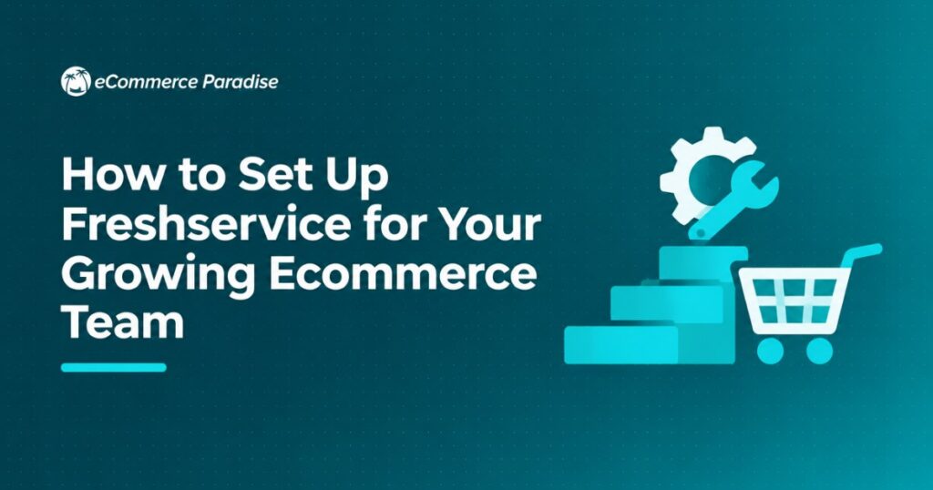 How to Set Up Freshservice for Your Growing Ecommerce Team