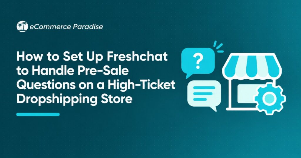 How to Set Up Freshchat to Handle Pre-Sale Questions on a High-Ticket Dropshipping Store