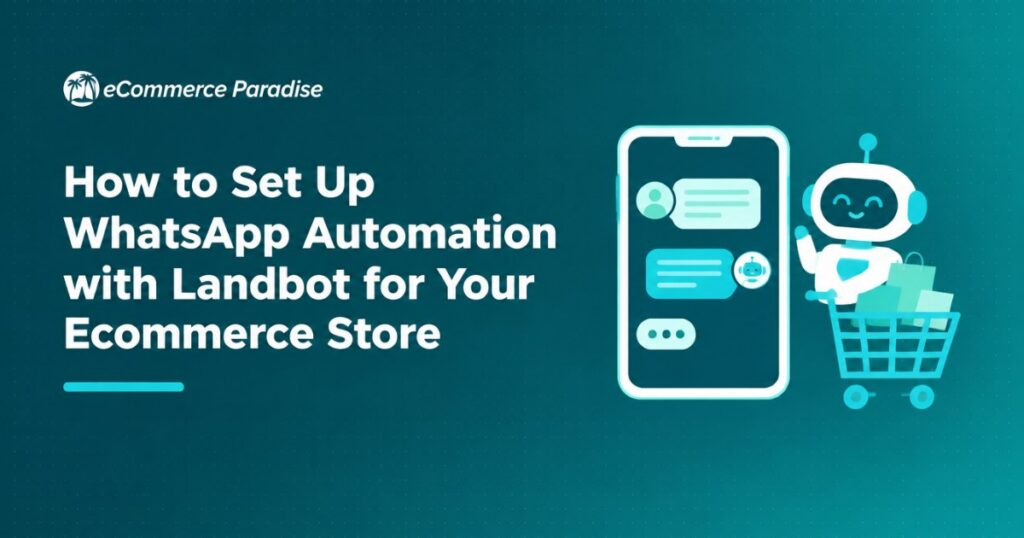How to Set Up WhatsApp Automation with Landbot for Your Ecommerce Store