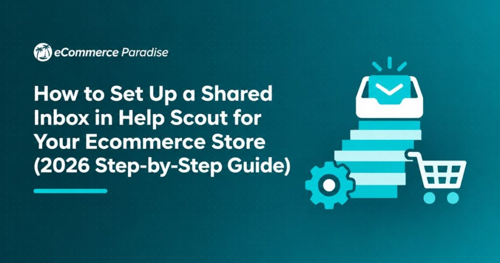 How to Set Up a Shared Inbox in Help Scout for Your Ecommerce Store (2026 Step-by-Step Guide)