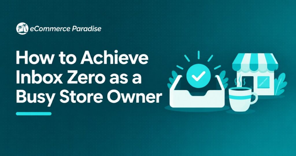 How to Achieve Inbox Zero as a Busy Store Owner