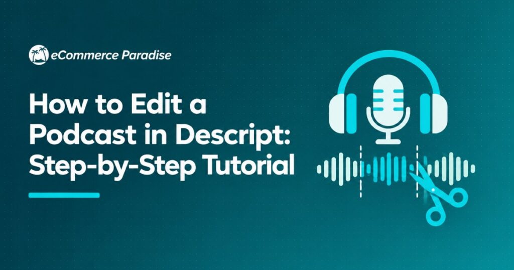 How to Edit a Podcast in Descript: Step-by-Step Tutorial