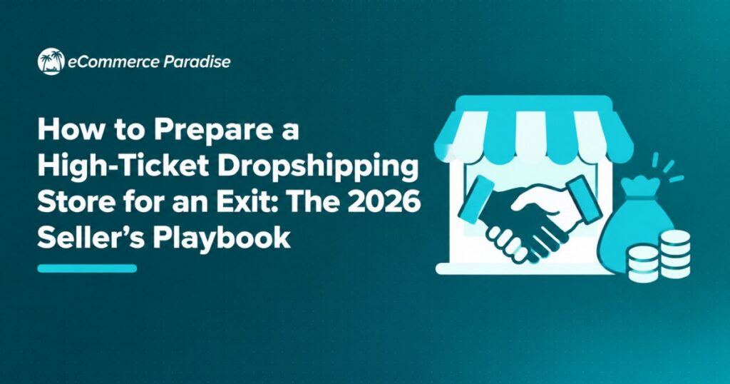 How to Prepare a High-Ticket Dropshipping Store for an Exit: The 2026 Seller’s Playbook