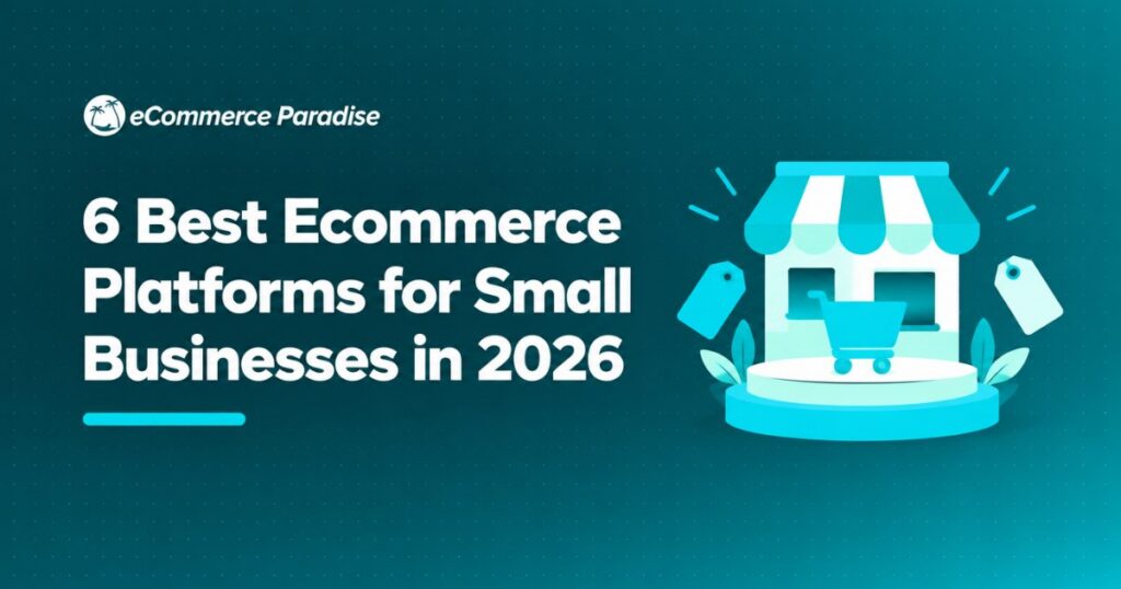 6 Best Ecommerce Platforms for Small Businesses in 2026