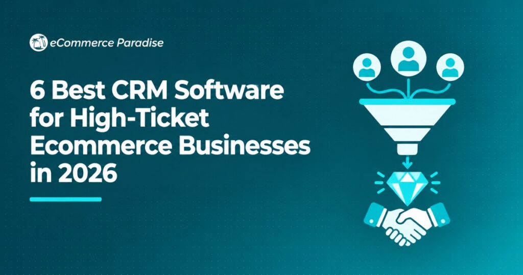 6 Best CRM Software for High-Ticket Ecommerce Businesses in 2026