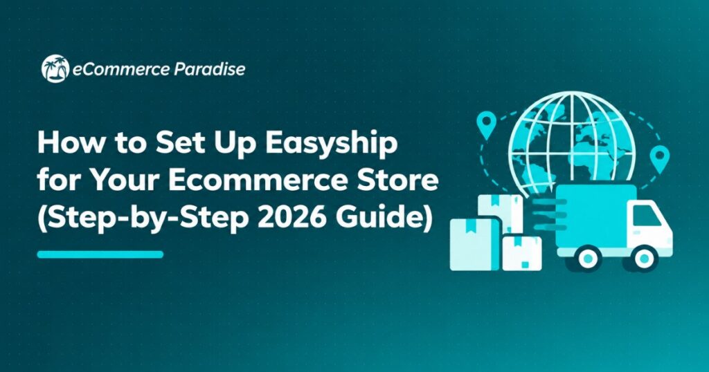 How to Set Up Easyship for Your Ecommerce Store (Step-by-Step 2026 Guide)