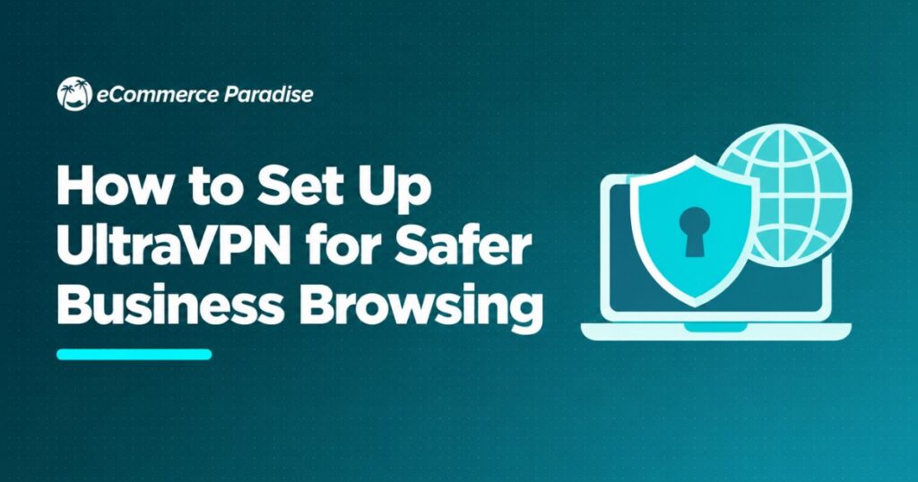 How to Set Up UltraVPN for Safer Business Browsing