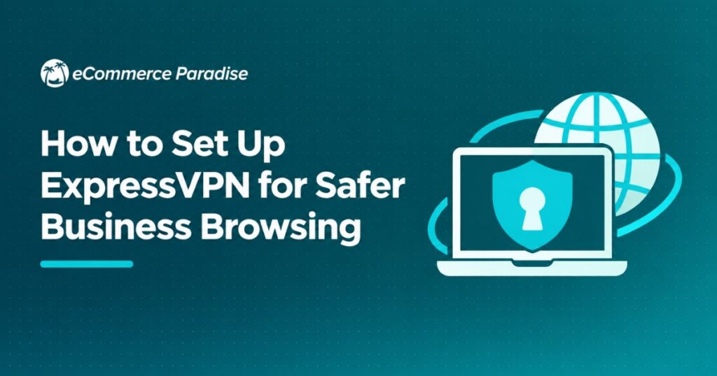 How to Set Up ExpressVPN for Safer Business Browsing