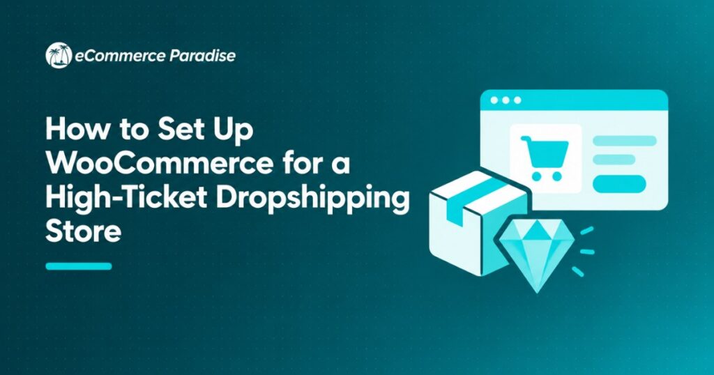 How to Set Up WooCommerce for a High-Ticket Dropshipping Store