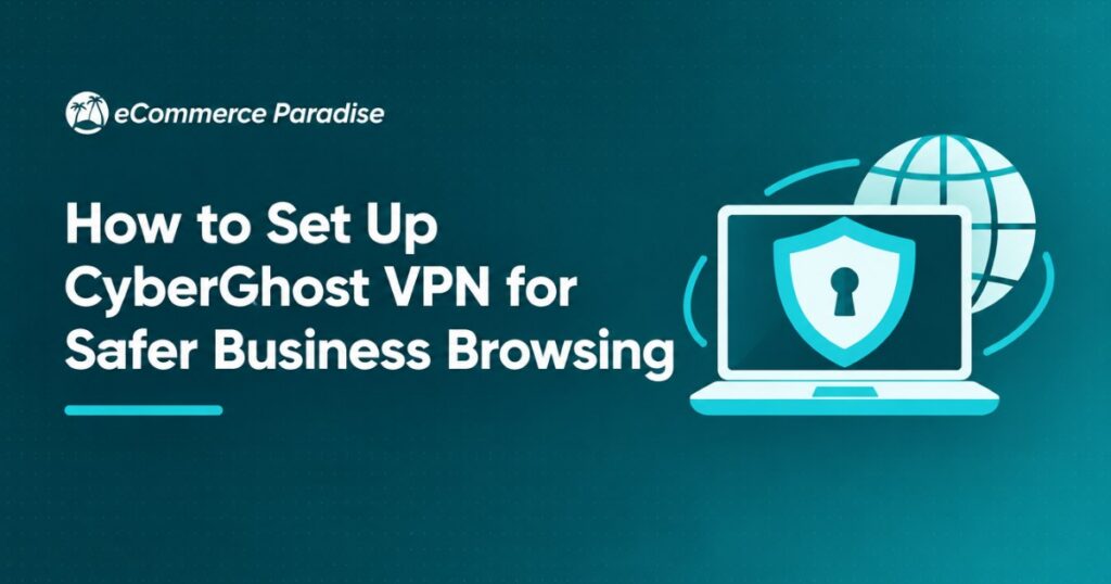 How to Set Up CyberGhost VPN for Safer Business Browsing