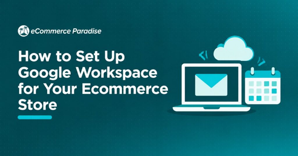 How to Set Up Google Workspace for Your Ecommerce Store