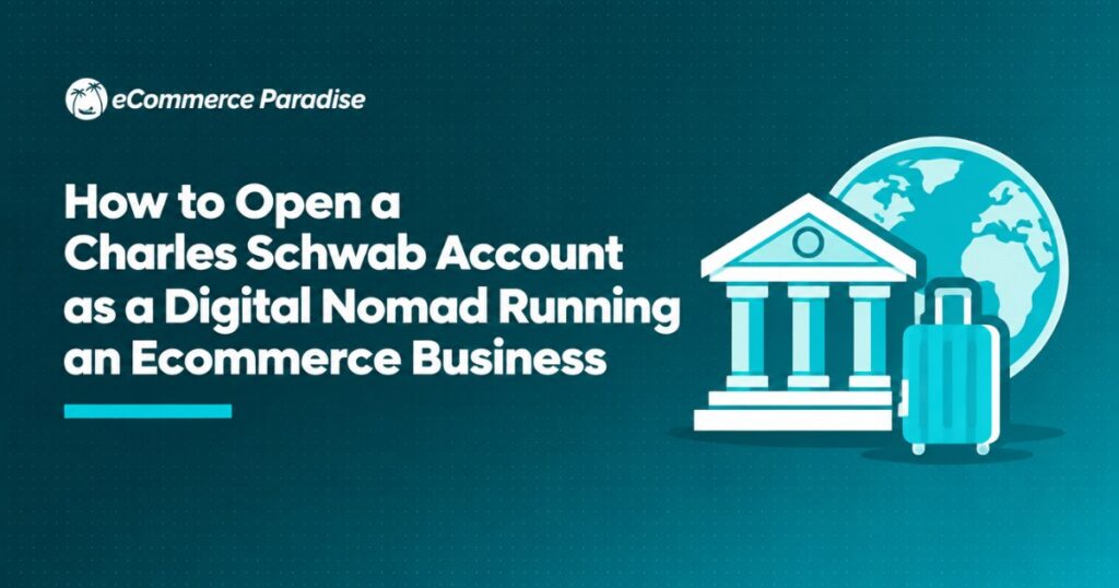 How to Open a Charles Schwab Account as a Digital Nomad Running an Ecommerce Business