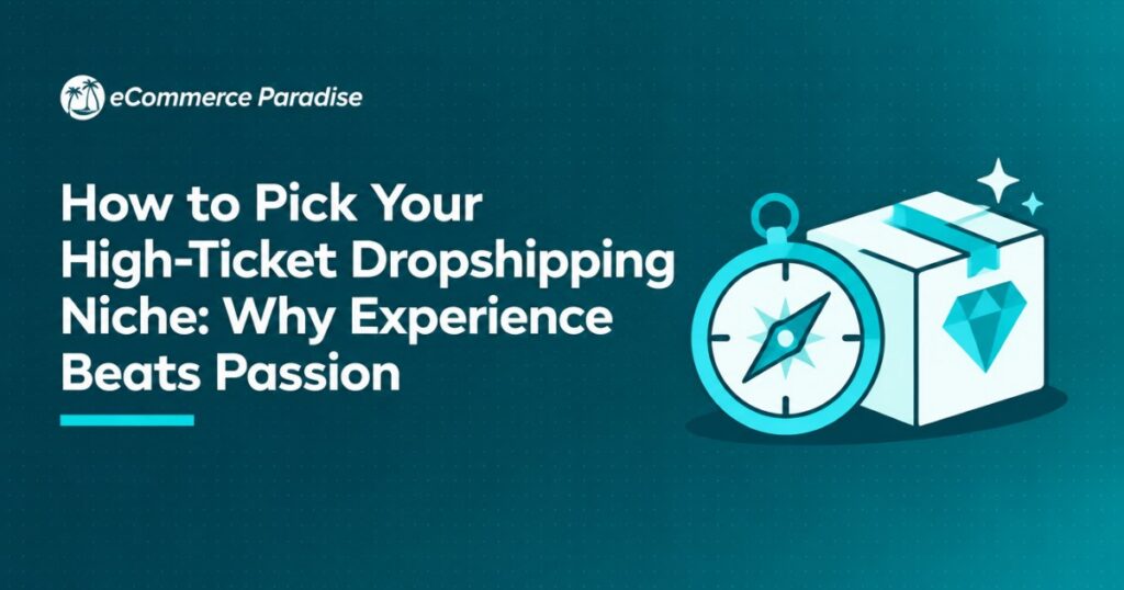 How to Pick Your High-Ticket Dropshipping Niche: Why Experience Beats Passion
