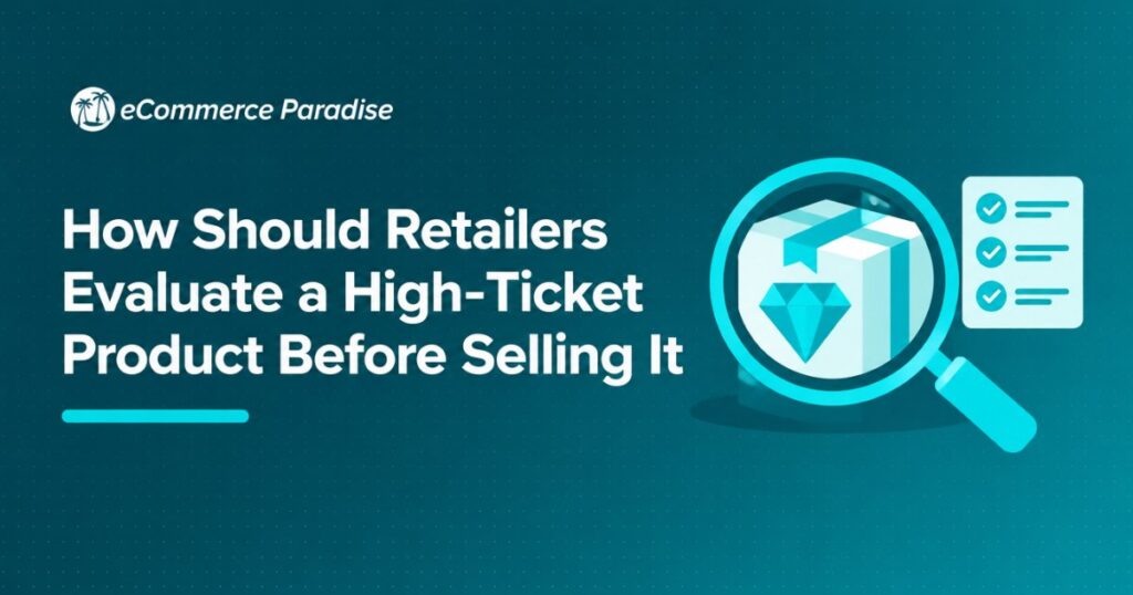 How Should Retailers Evaluate a High-Ticket Product Before Selling It