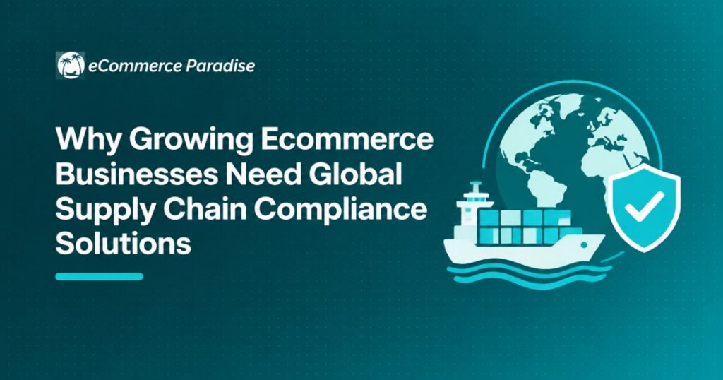 Why Growing Ecommerce Businesses Need Global Supply Chain Compliance Solutions