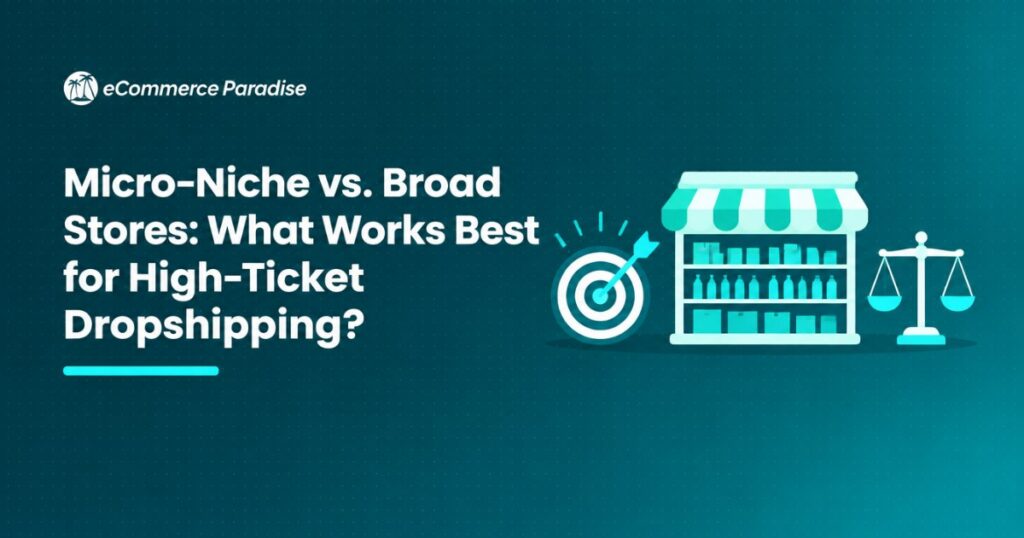 Micro-Niche vs. Broad Stores: What Works Best for High-Ticket Dropshipping?