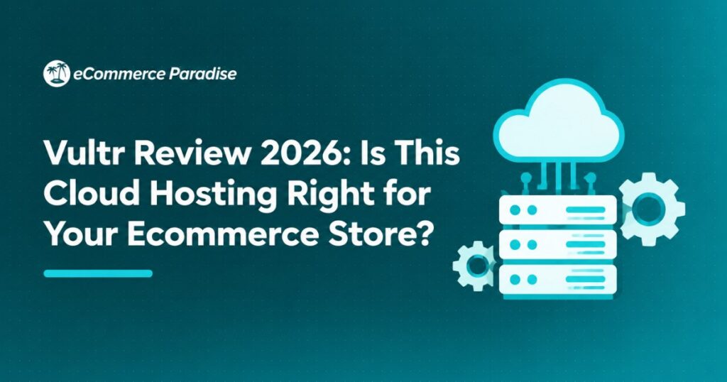 Vultr Review 2026: Is This Cloud Hosting Right for Your Ecommerce Store?