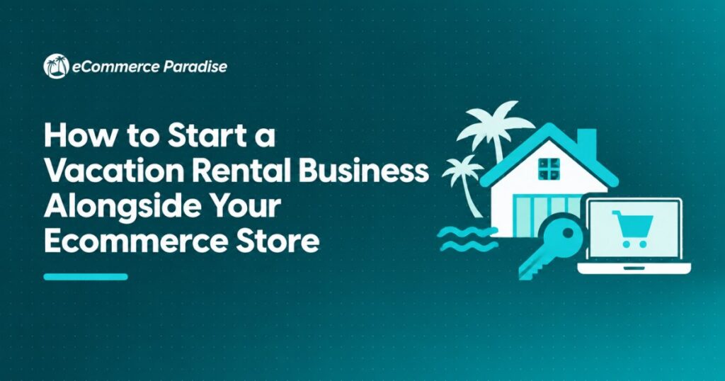 How to Start a Vacation Rental Business Alongside Your Ecommerce Store