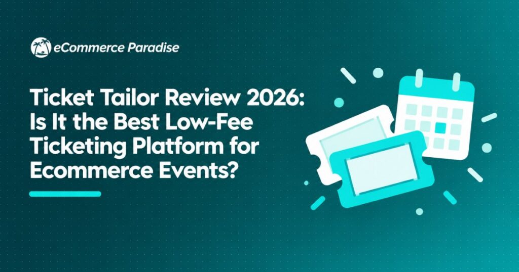 Ticket Tailor Review 2026: Is It the Best Low-Fee Ticketing Platform for Ecommerce Events?