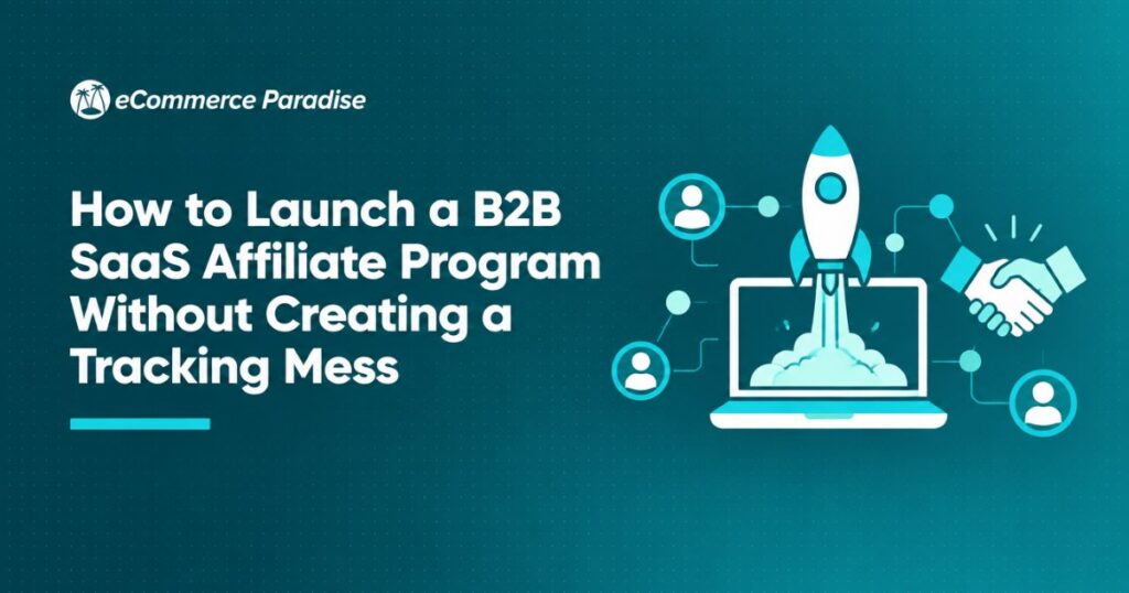 How to Launch a B2B SaaS Affiliate Program Without Creating a Tracking Mess