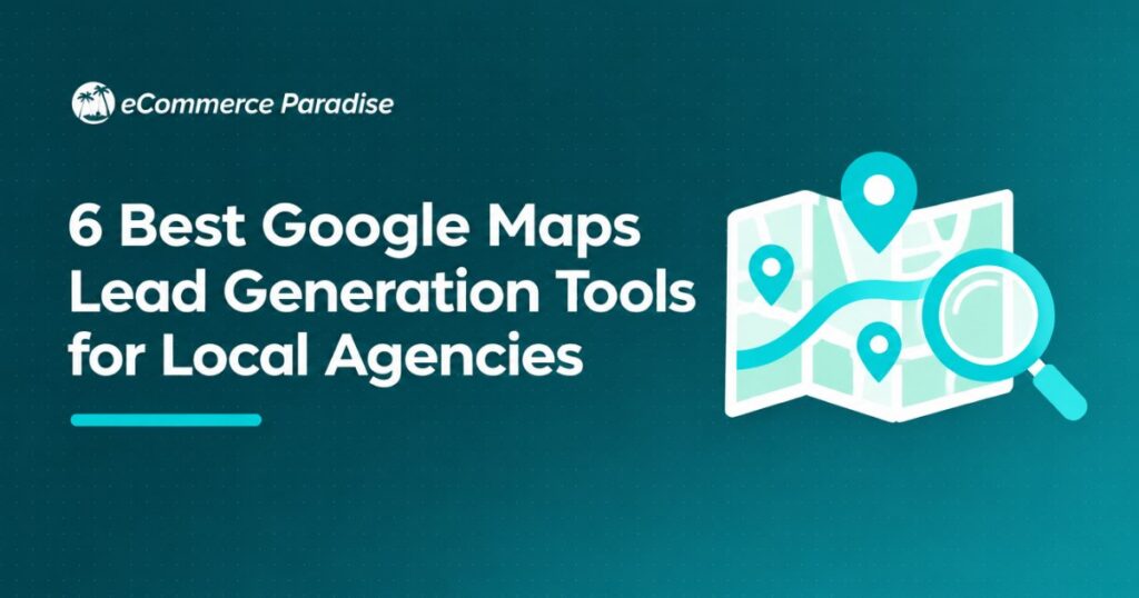 6 Best Google Maps Lead Generation Tools for Local Agencies