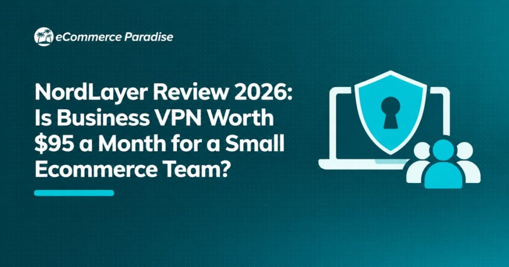 NordLayer Review 2026: Is Business VPN Worth $95 a Month for a Small Ecommerce Team?