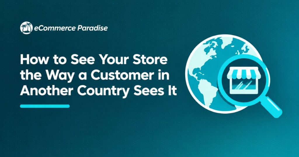 How to See Your Store the Way a Customer in Another Country Sees It