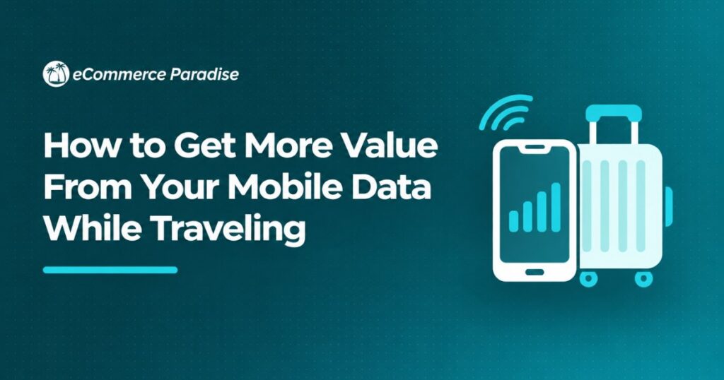 How to Get More Value From Your Mobile Data While Traveling
