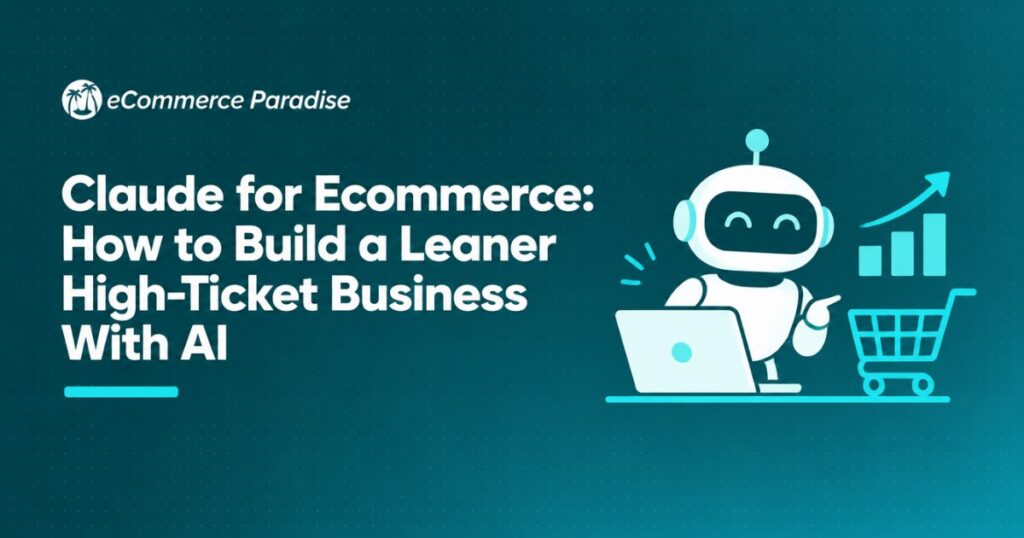 Claude for Ecommerce: How to Build a Leaner High-Ticket Business With AI