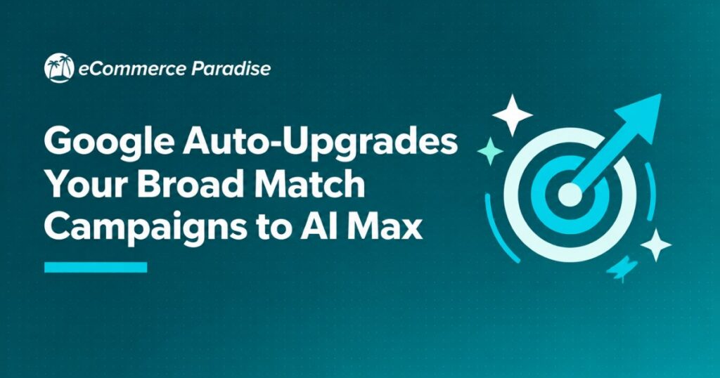 Google Auto-Upgrades Your Broad Match Campaigns to AI Max