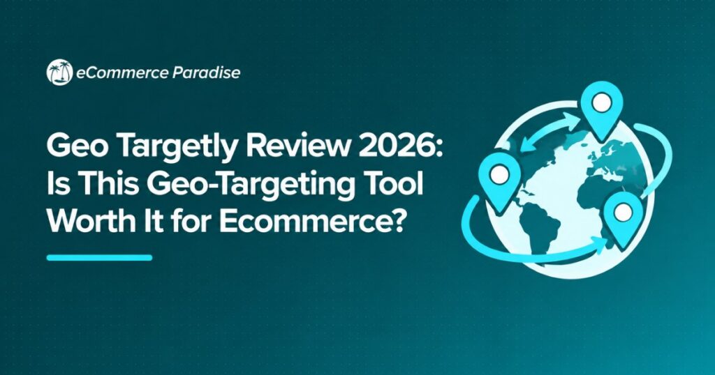 Geo Targetly Review 2026: Is This Geo-Targeting Tool Worth It for Ecommerce?