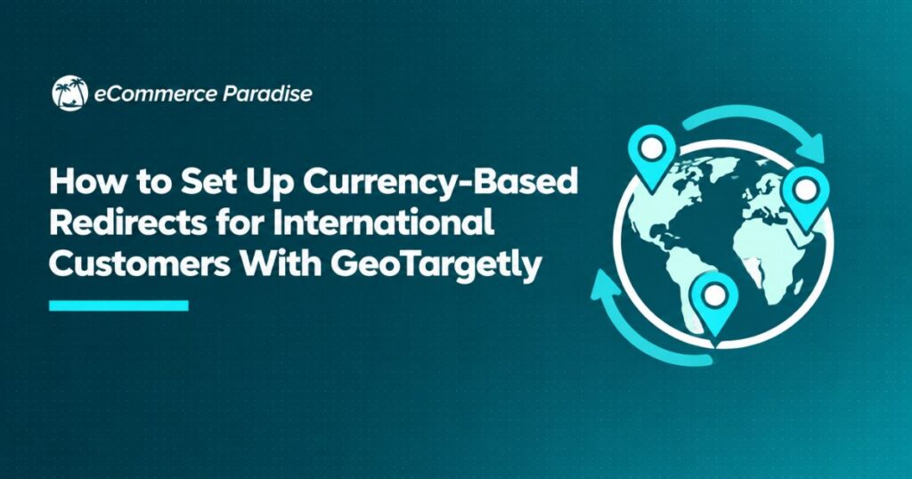 How to Set Up Currency-Based Redirects for International Customers With GeoTargetly