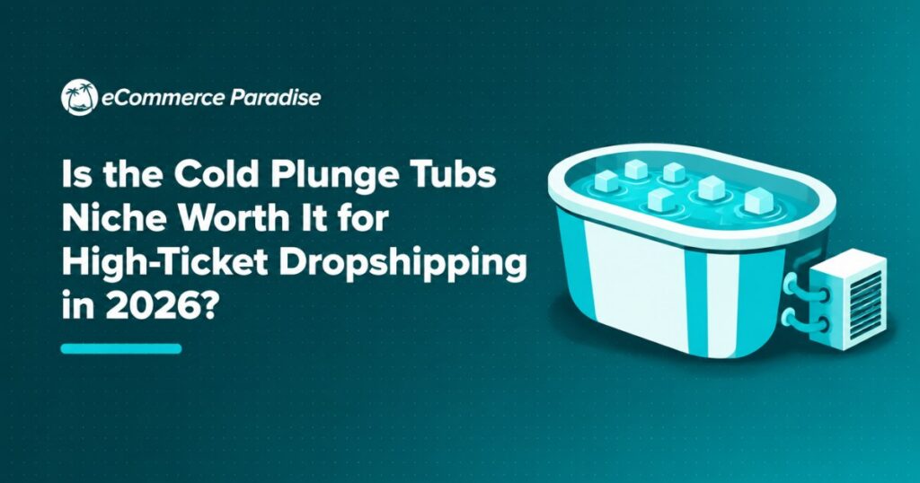 Is the Cold Plunge Tubs Niche Worth It for High-Ticket Dropshipping in 2026?