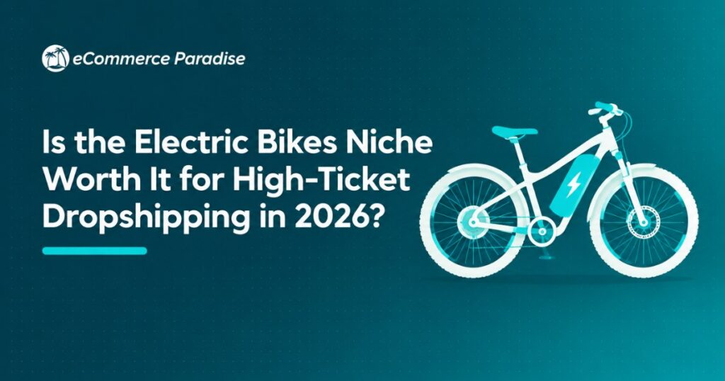 Is the Electric Bikes Niche Worth It for High-Ticket Dropshipping in 2026?
