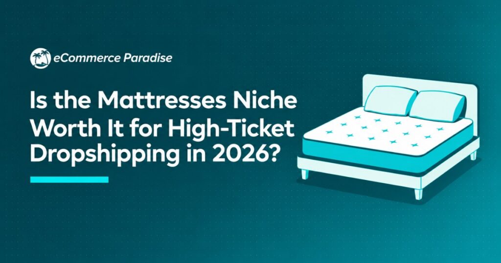 Is the Mattresses Niche Worth It for High-Ticket Dropshipping in 2026?