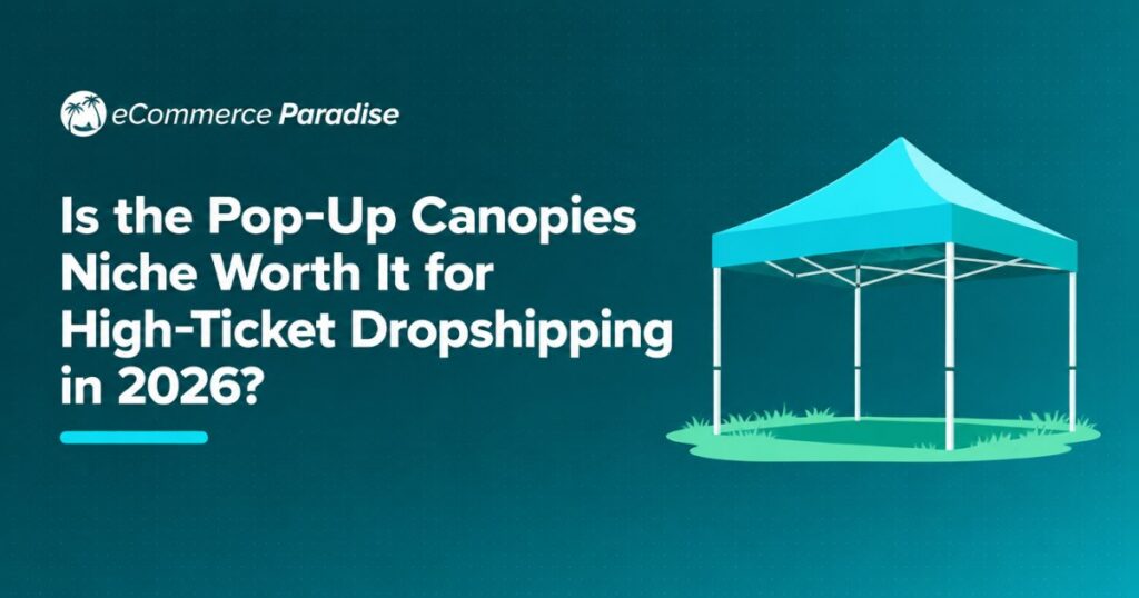 Is the Pop-Up Canopies Niche Worth It for High-Ticket Dropshipping in 2026?