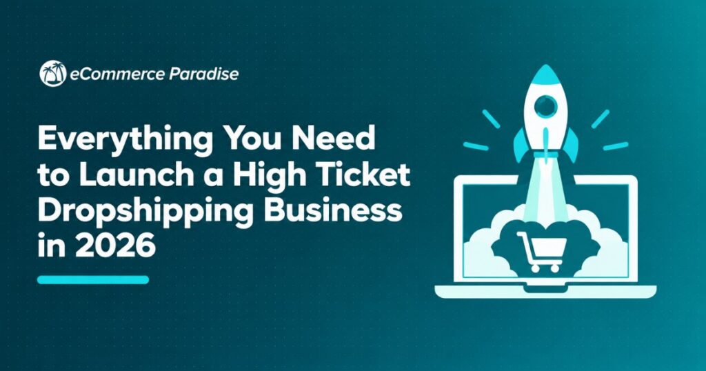 Everything You Need to Launch a High Ticket Dropshipping Business in 2026